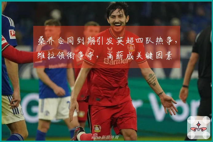 桑乔合同到期引发英超四队热争,维拉领衔争夺,高薪成关键因素